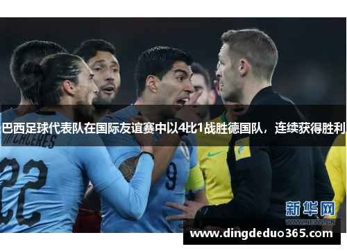 巴西足球代表队在国际友谊赛中以4比1战胜德国队，连续获得胜利